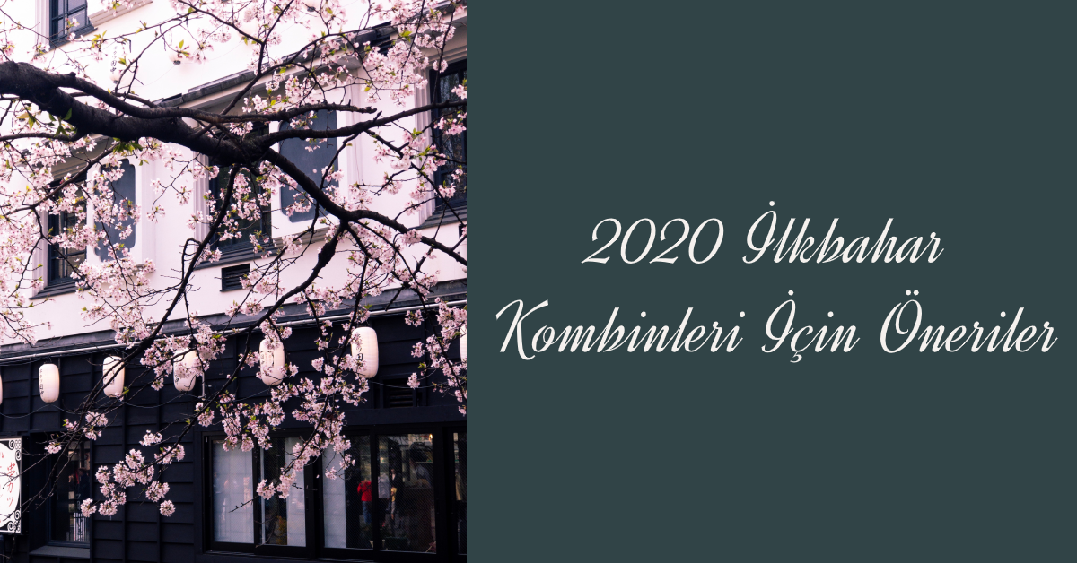 2020 İlkbahar Kombinleri İçin Öneriler